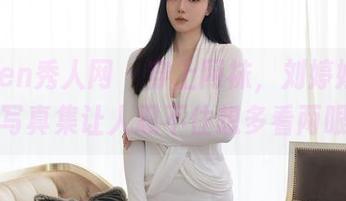 Xiuren秀人网 – 穿上网袜，刘婷婷的高清写真集让人忍不住想多看两眼。