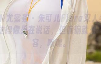 YouMi尤蜜荟 – 朱可儿Flora双人美图合集，拍得像是在说话，但偏偏就是不给内容，嘿嘿。